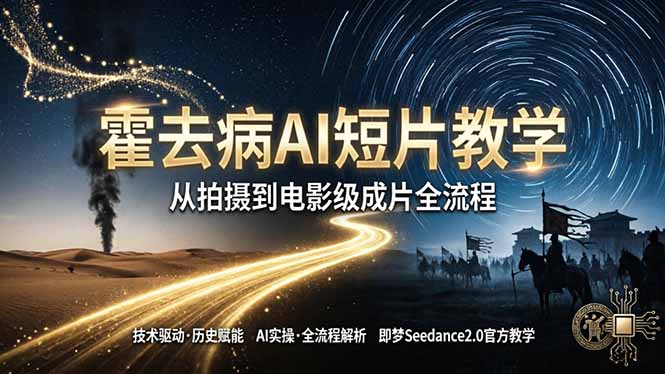 《霍去病》AI短片教学：即梦AI Seedance2.0实操，从拍摄到电影级成片全流程-一鸣资源网