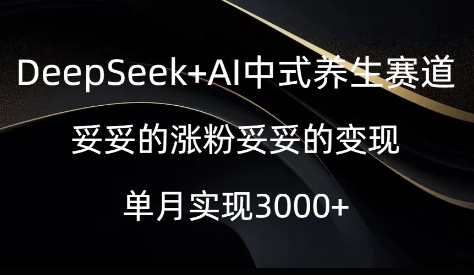 DeepSeek+AI中式养生赛道，妥妥的涨粉妥妥的变现-一鸣资源网