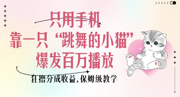 图片[1]-只用手机靠一只“跳舞的小猫”爆发百万播放，狂撸分成收益，保姆级教学-一鸣资源网