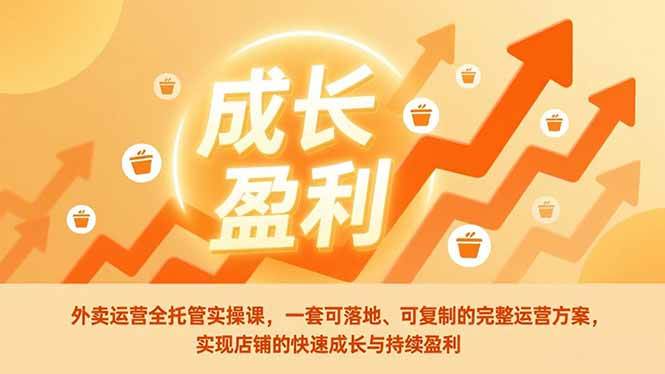 外卖运营全托管实操课，一套可落地、可复制的完整运营方案，实现店铺的快速成长与持续盈利-一鸣资源网