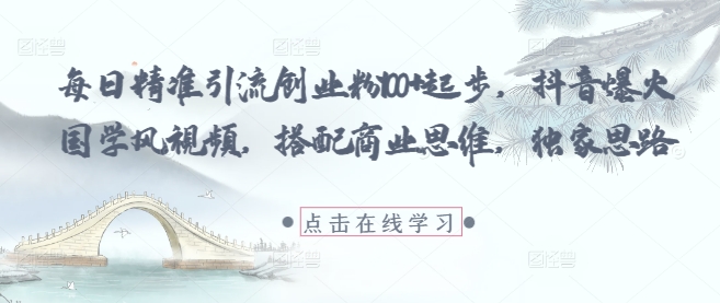 图片[1]-每日精准引流创业粉100+起步，抖音爆火国学风视频，搭配商业思维，独家思路-一鸣资源网