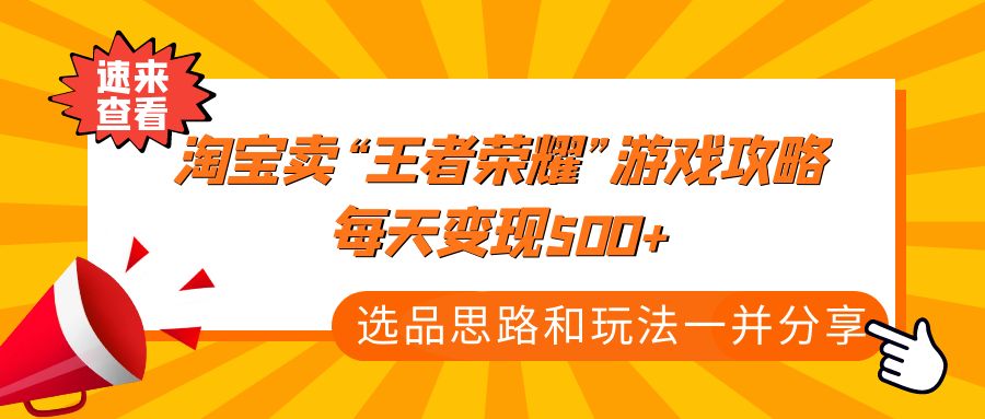 某付款文章《淘宝卖“王者荣耀”游戏攻略，每天变现500+，选品思路+玩法》-一鸣资源网