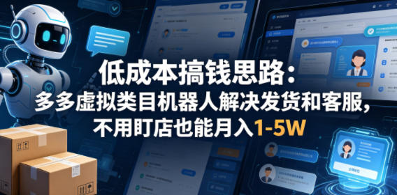 低成本搞钱思路：多多虚拟类目机器人解决发货和客服，不用盯店也能月入1-5W【揭秘】-一鸣资源网