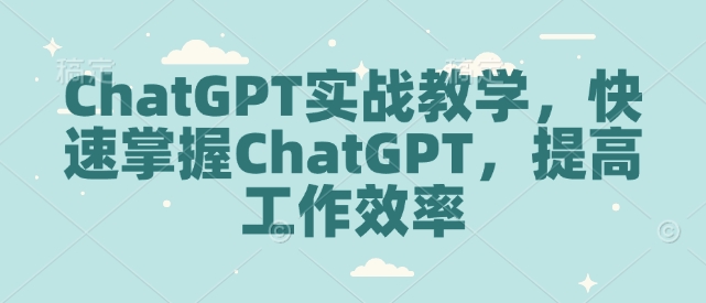 图片[1]-ChatGPT实战教学，快速掌握ChatGPT，提高工作效率-一鸣资源网