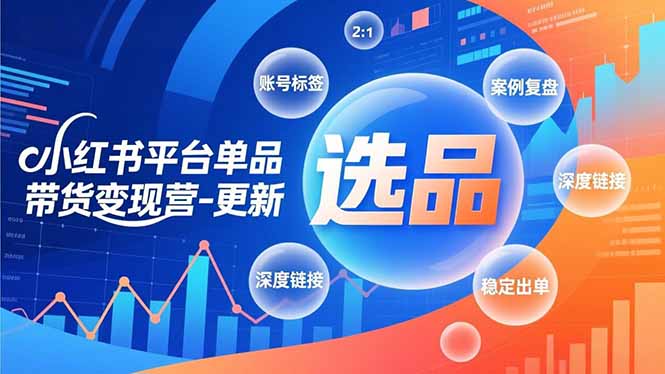 小红书平台单品带货变现营-更新，极致选品、账号标签、案例复盘，深度链接，快速启动稳定出单-一鸣资源网