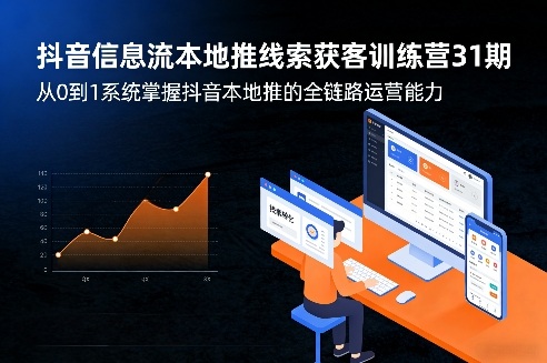 抖音信息流本地推线索获客训练营31期，从0到1系统掌握抖音本地推的全链路运营能力(更新0421)-一鸣资源网