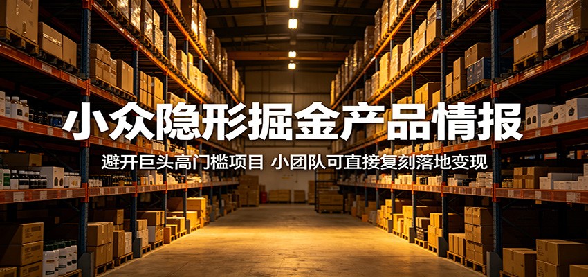 小众隐形掘金产品情报：避开巨头高门槛项目，小团队可直接复刻落地变现-一鸣资源网