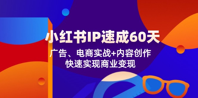 小红书 IP速成60天:广告、电商实战+内容创作,快速实现商业变现 小红书 IP速成60天:广告、电商实战+内容创作,快速实现商业变现
