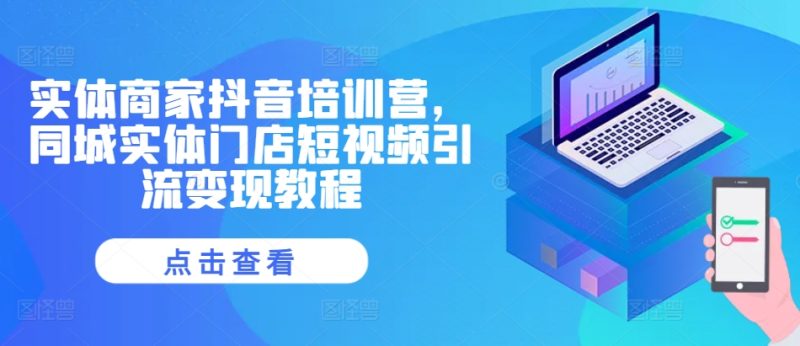 图片[1]-实体商家抖音培训营，同城实体门店短视频引流变现教程-一鸣资源网
