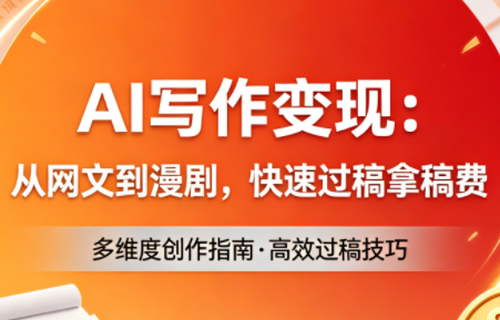 AI写作变现：从网文到漫剧，快速过稿拿稿费(更新4月)-一鸣资源网