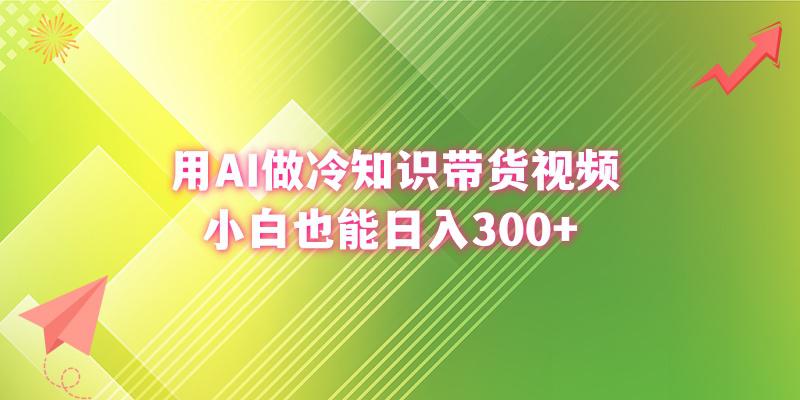 利用AI做冷知识带货视频,新手小白也能日入300+-一鸣资源网
