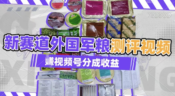 利用外国军粮测评视频,挣视频号分成计划收益,制作简单,适合宝妈、上班族、大学生-一鸣资源网
