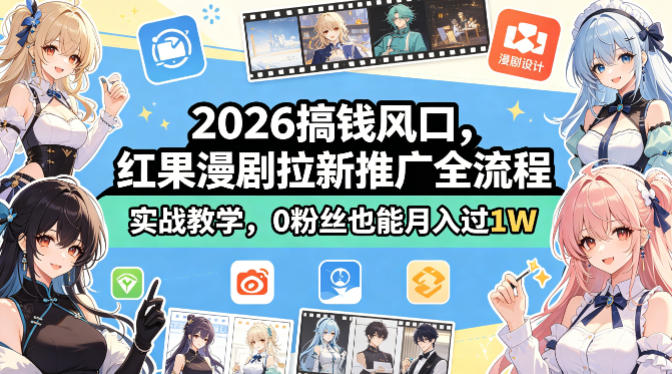 2026搞钱风口，红果漫剧拉新推广全流程实战教学，0粉丝也能月入过1W-一鸣资源网