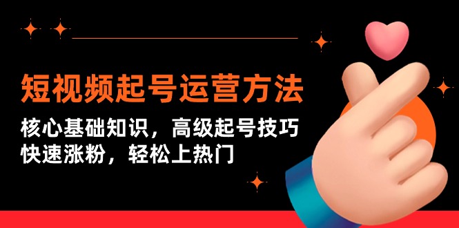 短视频起号上热门运营技术:核心基础知识,高级起号技巧,快速涨粉-一鸣资源网