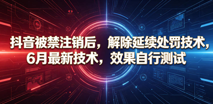 抖音被禁注销后，解除延续处罚技术，6月最新技术，效果自行测试-一鸣资源网
