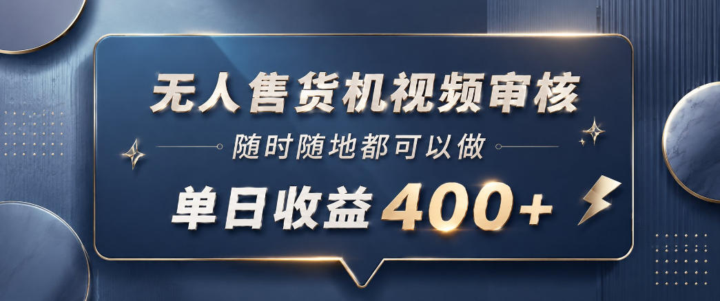 无人售货机视频审核，一部手机随时随地都可以做，10秒一单，单日收益400+【揭秘】-一鸣资源网