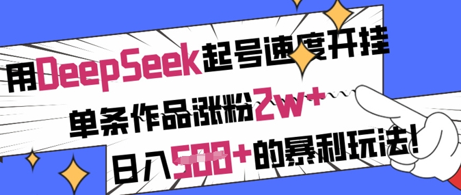 图片[1]-用DeepSeek起号速度开挂，单条作品涨粉2w+，日入5张+的暴利玩法-一鸣资源网