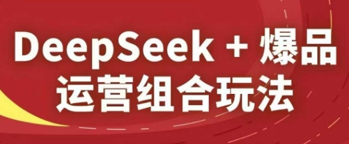 图片[1]-DeepSeek+爆品运营组合玩法，2025淘系精品课-一鸣资源网