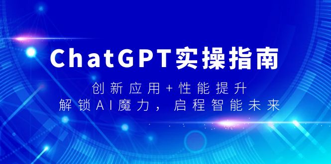 ChatGPT实操指南，创新应用+性能提升，解锁-AI魔力，启程智能未来-一鸣资源网