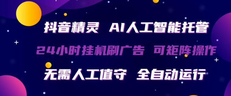 抖音精灵AI人工智能托管，24小时全自动刷广告，无需人工值守，可矩阵操作【揭秘】-一鸣资源网