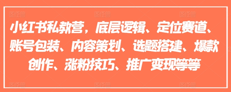 小红书私教营,底层逻辑、定位赛道、账号包装、内容策划、选题搭建、爆款创作、涨粉技巧、推广变现等等 小红书私教营,底层逻辑、定位赛道、账号包装、内容策划、选题搭建、爆款创作、涨粉技巧、推广变现等等