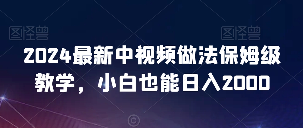 图片[1]-2024年新版中视频做法保姆级教学，小白也能日入2000-一鸣资源网