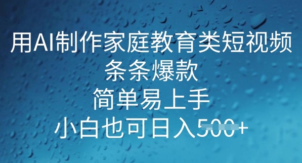 用AI做制作家庭教育类短视频，条条爆款，简单易上手， 小白也可日入5张-一鸣资源网