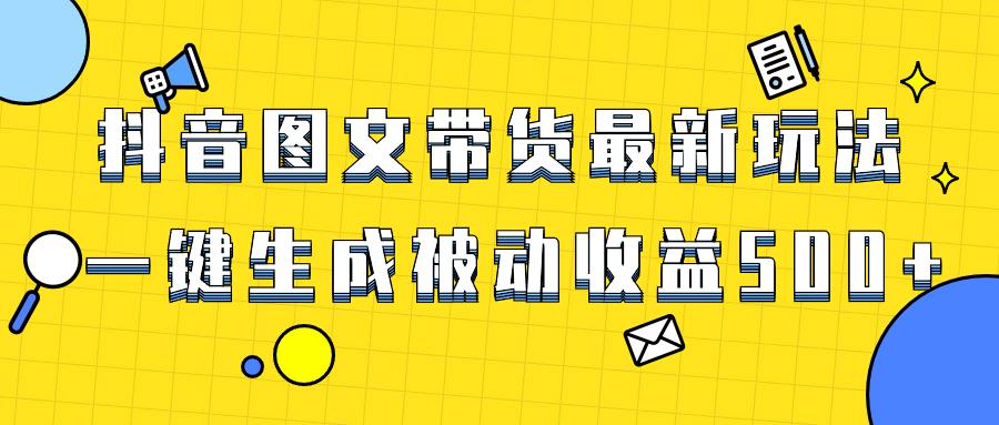 爆火抖音图文带货项目,最新玩法一键生成,单日轻松被动收益500+-一鸣资源网