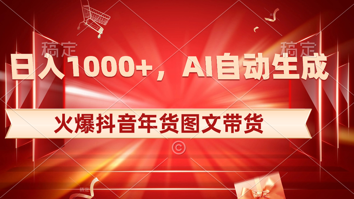抖音年货图文带货，AI自动生成自己的年货原创图文，日入1000+-一鸣资源网