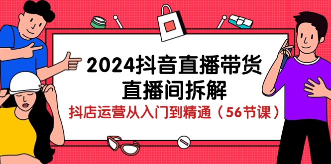 2024年抖音直播带货全攻略:从入门到精通的直播技巧与运营策略(56节课) 2024年抖音直播带货全攻略:从入门到精通的直播技巧与运营策略(56节课)