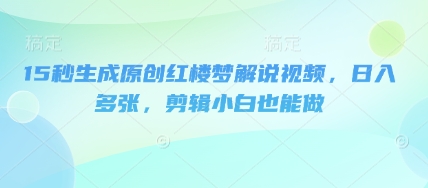 图片[1]-15秒生成原创红楼梦解说视频，日入多张，剪辑小白也能做-一鸣资源网