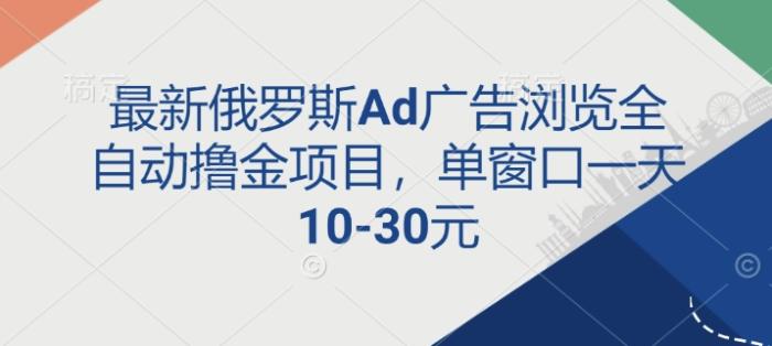 图片[1]-最新俄罗斯Ad广告浏览全自动撸金项目，单窗口一天10-30元-一鸣资源网