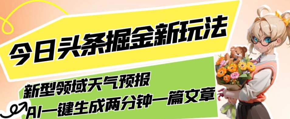 今日头条掘金新玩法,关于新型领域天气预报,AI一键生成两分钟一篇文章,复制粘贴轻松月入5000