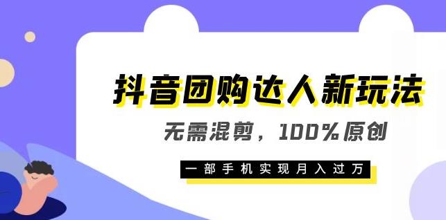 抖音团购达人新玩法,无需混剪,100%原创,一部手机实现月入过万【揭秘】