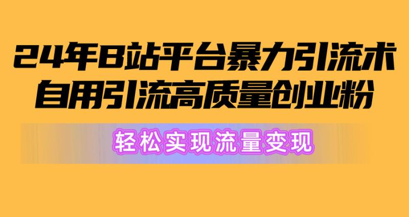 2024年B站引流高质量创业粉：从搬运到变现，，轻松实现流量变现！-一鸣资源网