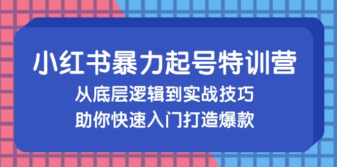 图片[1]-小红书暴力起号训练营，从底层逻辑到实战技巧，助你快速入门打造爆款-一鸣资源网