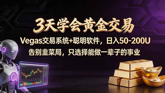 3天学会黄金交易，Vegas交易技术+聪明软件，日赚50-100U-一鸣资源网