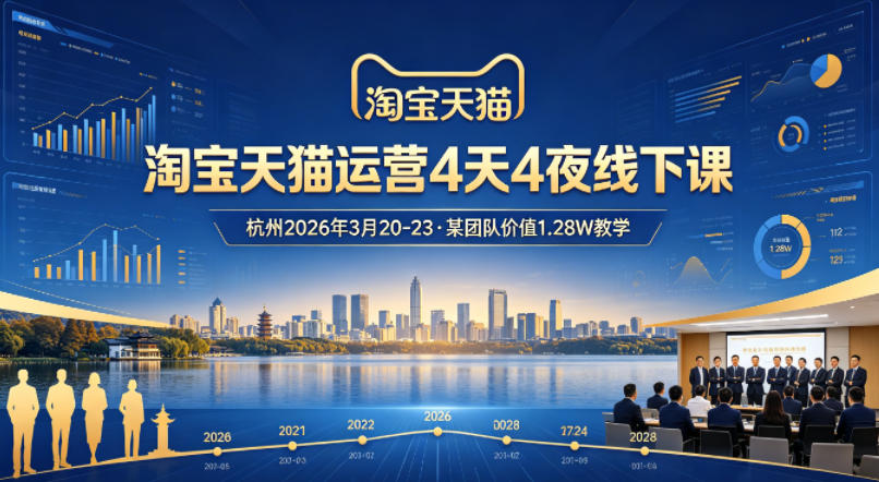 淘宝天猫运营4天4夜杭州2026年3月20-23线下课，某团队价值1.28W的教学-一鸣资源网