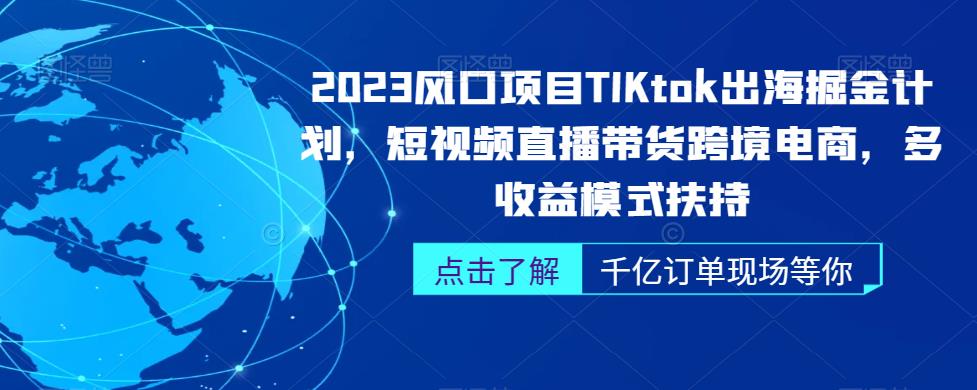 2023风口项目TikTok出海掘金计划，短视频直播带货跨境电商，多收益模式扶持-一鸣资源网