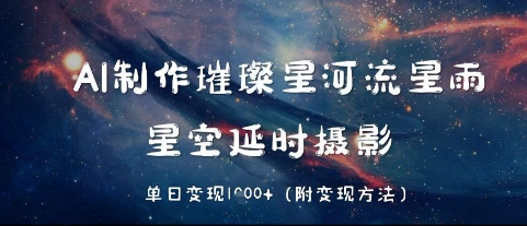 AI制作璀璨星河流星雨，星空延时摄影，单日变现几张-一鸣资源网