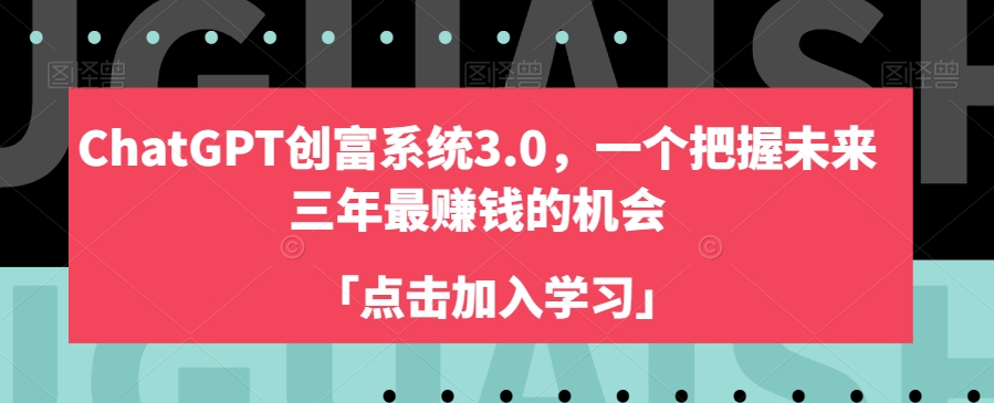 CHATGPT创富系统3.0,一个把握未来三年最赚钱的机会 CHATGPT创富系统3.0,一个把握未来三年最赚钱的机会