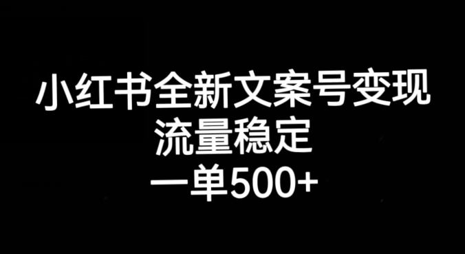 小红书全新文案号变现,流量稳定,一单收入500+