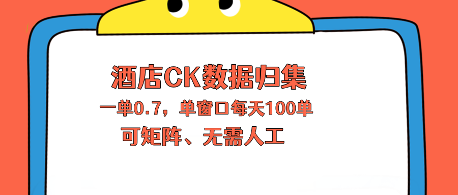 上班也能玩的酒店CK数据归集，一单0.7单窗口每天可做100单，一个人就能矩阵操作-一鸣资源网