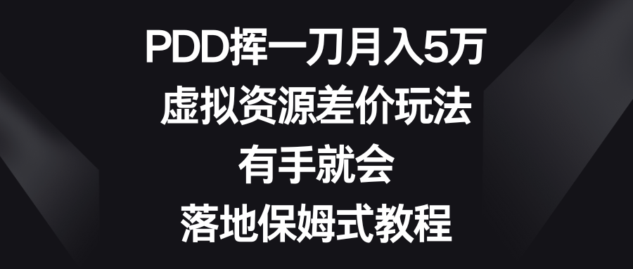 虚拟资源差价玩法,PDD挥一刀月入5万,有手就会,落地保姆式教程-一鸣资源网