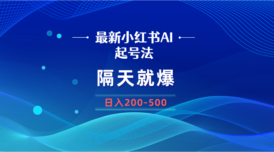 最新AI小红书起号方法,隔天就爆无脑操作,一张图片日入200-500-一鸣资源网
