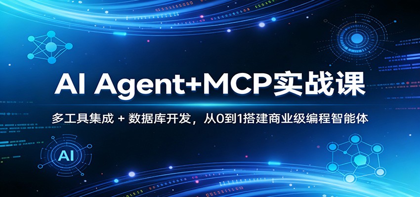 AI Agent+MCP实战课：多工具集成 + 数据库开发，从0到1搭建商业级编程智能体-一鸣资源网
