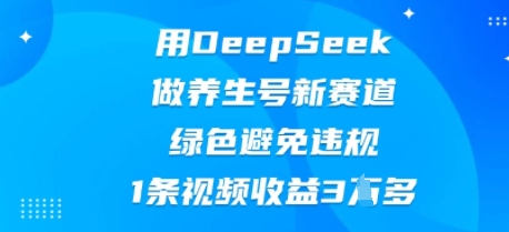 图片[1]-用DeepSeek做养生号新赛道，绿色避免违规，1条视频收益3W多-一鸣资源网