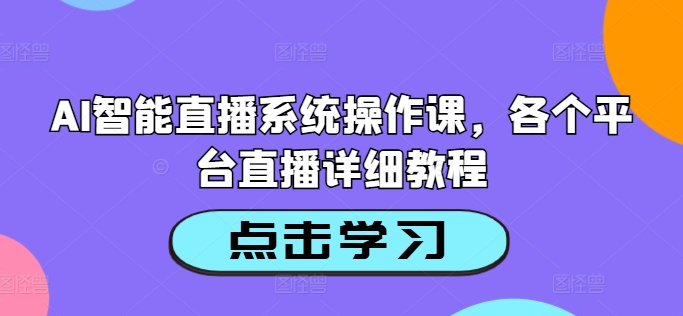 AI智能直播系统操作课,各个平台直播详细教程 AI智能直播系统操作课,各个平台直播详细教程