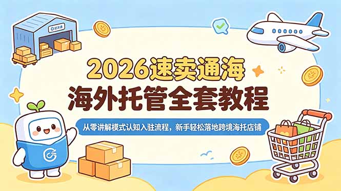 2026速卖通海外托管全套教程，从零讲解模式认知入驻流程，新手轻松落地跨境海托店铺-一鸣资源网