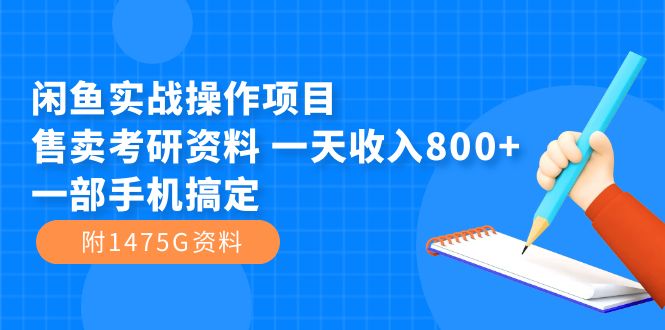 闲鱼实战操作项目，售卖考研资料 一天收入800+一部手机搞定（附1475G资料）-一鸣资源网